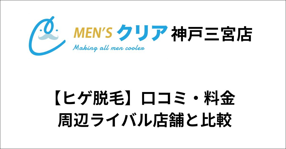 メンズクリア神戸三宮店ヒゲ脱毛の口コミ・料金をライバル店舗と比較